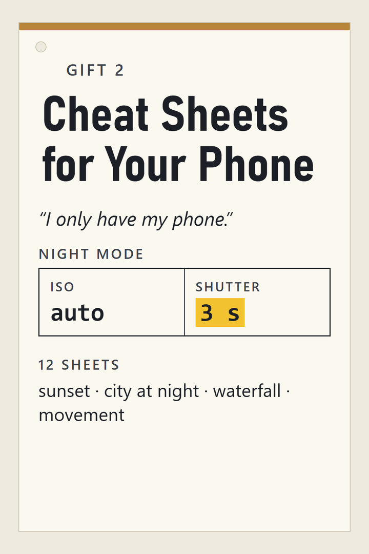 Gift 2: Cheat Sheets for Your Phone – 12 sheets with the numbers for pro mode and night mode, for the most common scenes: sunset, city at night, waterfall, movement